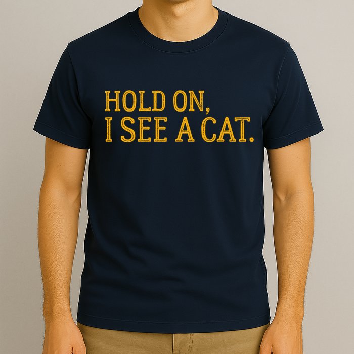 Hold On I See A Cat, Funny Cat Lovers Sarcastic Sayings T-Shirt