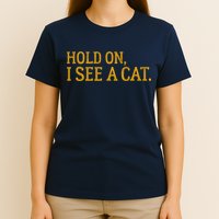 Hold On I See A Cat, Funny Cat Lovers Sarcastic Sayings T-Shirt