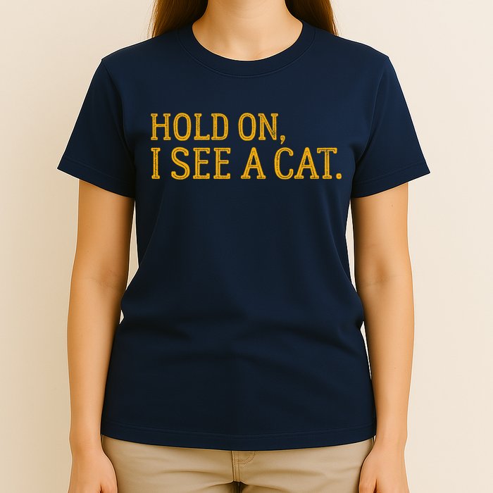 Hold On I See A Cat, Funny Cat Lovers Sarcastic Sayings T-Shirt