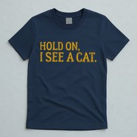 Hold On I See A Cat, Funny Cat Lovers Sarcastic Sayings T-Shirt