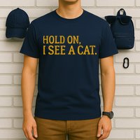 Hold On I See A Cat, Funny Cat Lovers Sarcastic Sayings T-Shirt