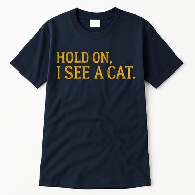 Hold On I See A Cat, Funny Cat Lovers Sarcastic Sayings Tall T-Shirt