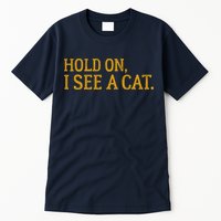 Hold On I See A Cat, Funny Cat Lovers Sarcastic Sayings Tall T-Shirt
