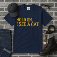 Hold On I See A Cat, Funny Cat Lovers Sarcastic Sayings Tall T-Shirt
