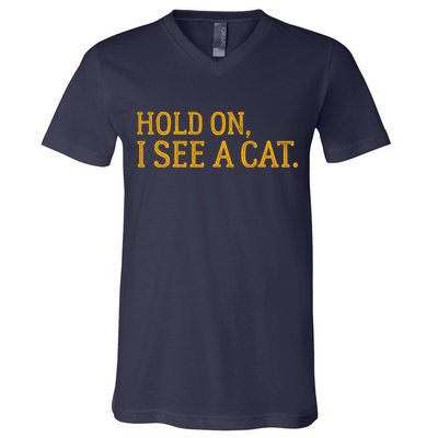 Hold On I See A Cat, Funny Cat Lovers Sarcastic Sayings V-Neck T-Shirt