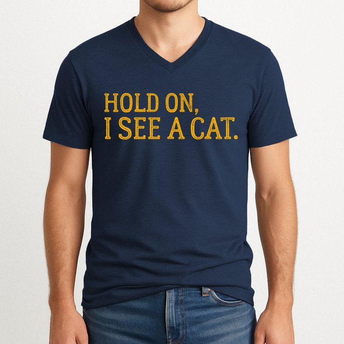 Hold On I See A Cat, Funny Cat Lovers Sarcastic Sayings V-Neck T-Shirt