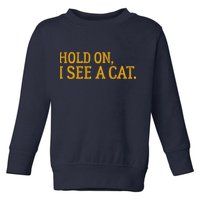 Hold On I See A Cat, Funny Cat Lovers Sarcastic Sayings Toddler Sweatshirt