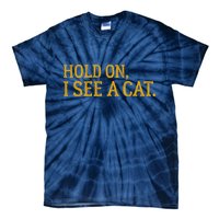 Hold On I See A Cat, Funny Cat Lovers Sarcastic Sayings Tie-Dye T-Shirt