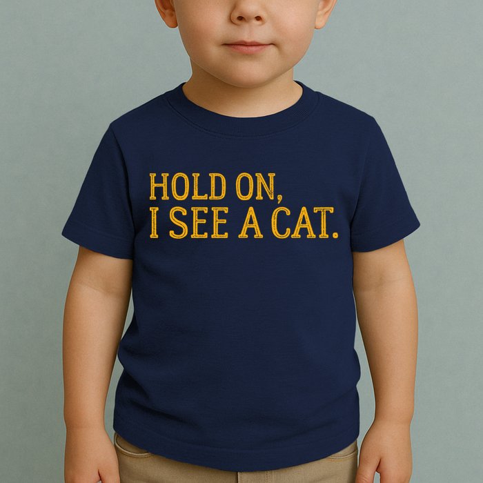 Hold On I See A Cat, Funny Cat Lovers Sarcastic Sayings Toddler T-Shirt
