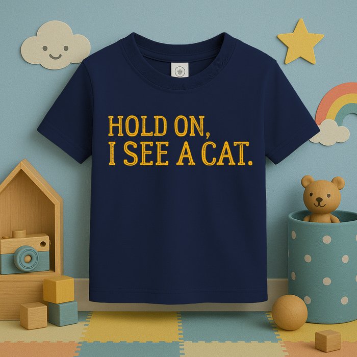 Hold On I See A Cat, Funny Cat Lovers Sarcastic Sayings Toddler T-Shirt