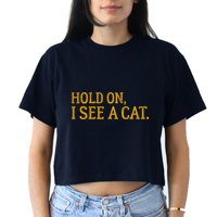 Hold On I See A Cat, Funny Cat Lovers Sarcastic Sayings Crop Top