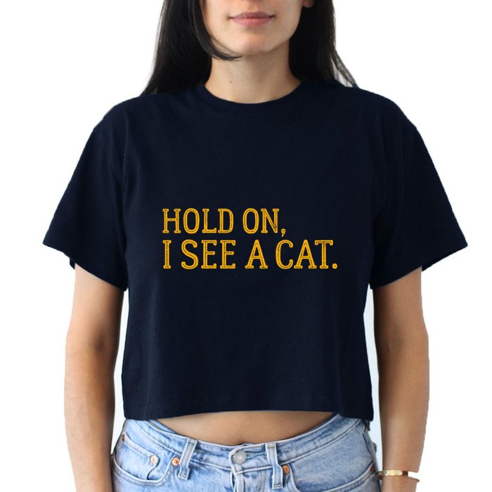Hold On I See A Cat, Funny Cat Lovers Sarcastic Sayings Crop Top