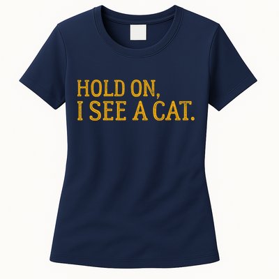 Hold On I See A Cat, Funny Cat Lovers Sarcastic Sayings Womens T-Shirt