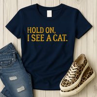 Hold On I See A Cat, Funny Cat Lovers Sarcastic Sayings Womens T-Shirt