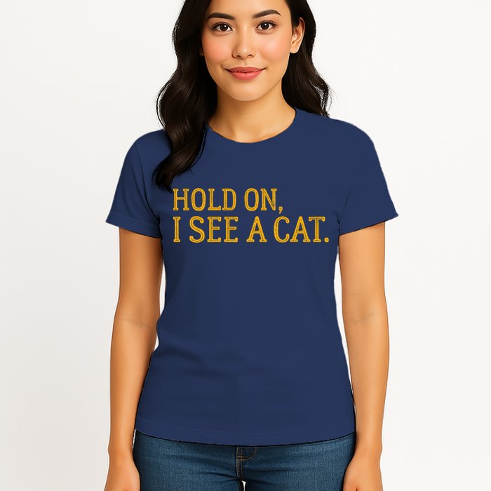 Hold On I See A Cat, Funny Cat Lovers Sarcastic Sayings Womens T-Shirt
