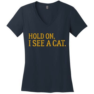 Hold On I See A Cat, Funny Cat Lovers Sarcastic Sayings Women's V-Neck T-Shirt