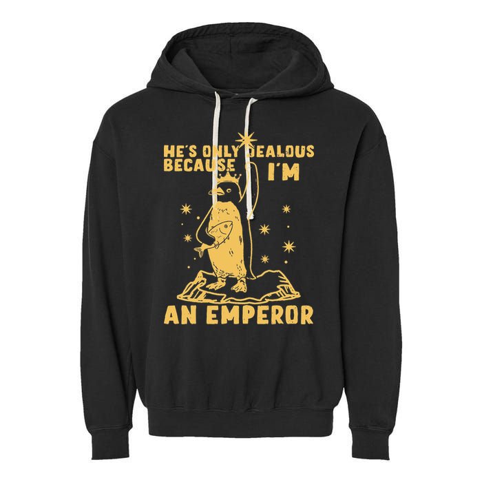 Hes Only Jealous Because Im An Emperor Penguin Garment-Dyed Fleece Hoodie