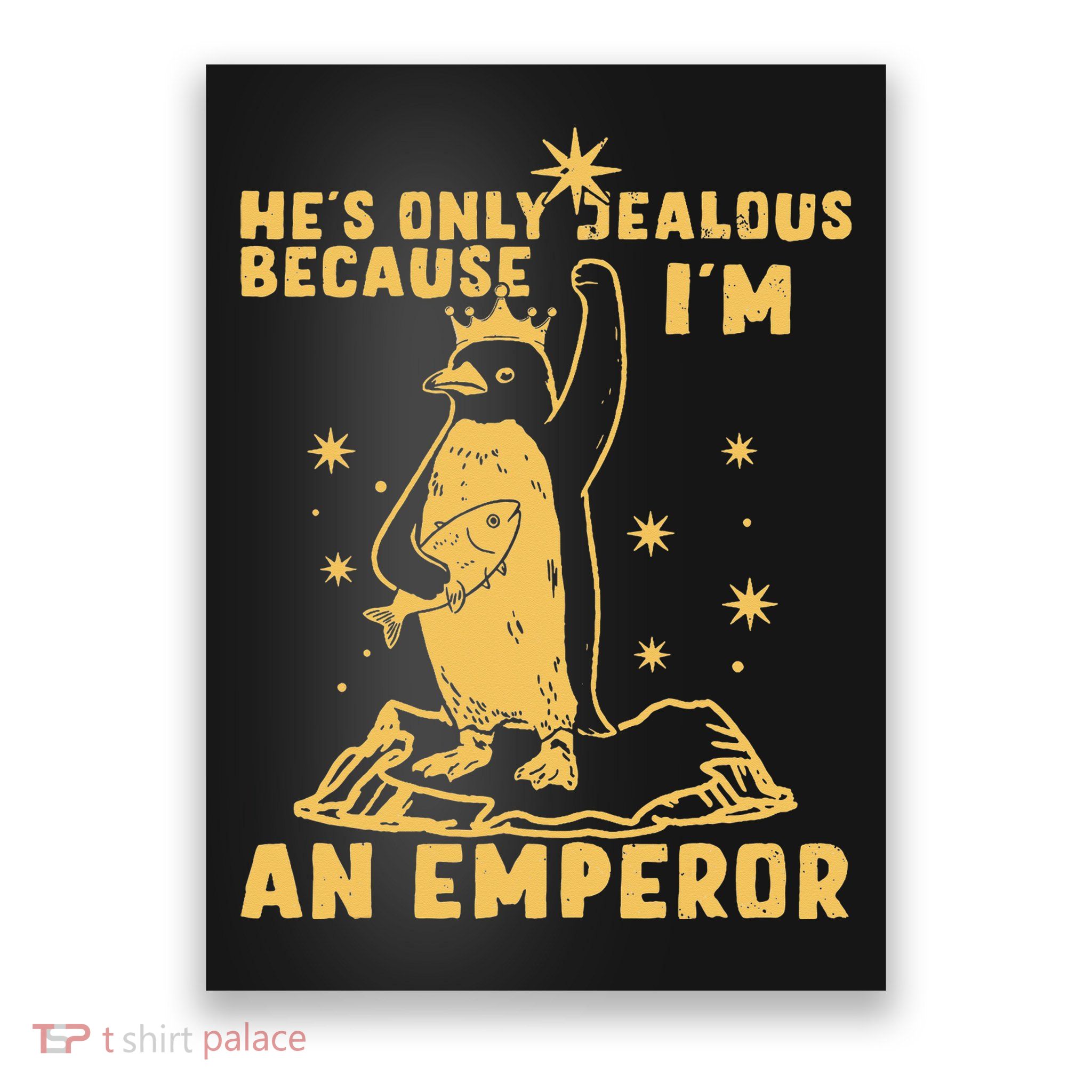 Hes Only Jealous Because Im An Emperor Penguin Poster