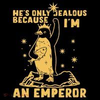 Hes Only Jealous Because Im An Emperor Penguin Poster