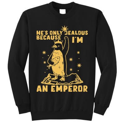Hes Only Jealous Because Im An Emperor Penguin Tall Sweatshirt