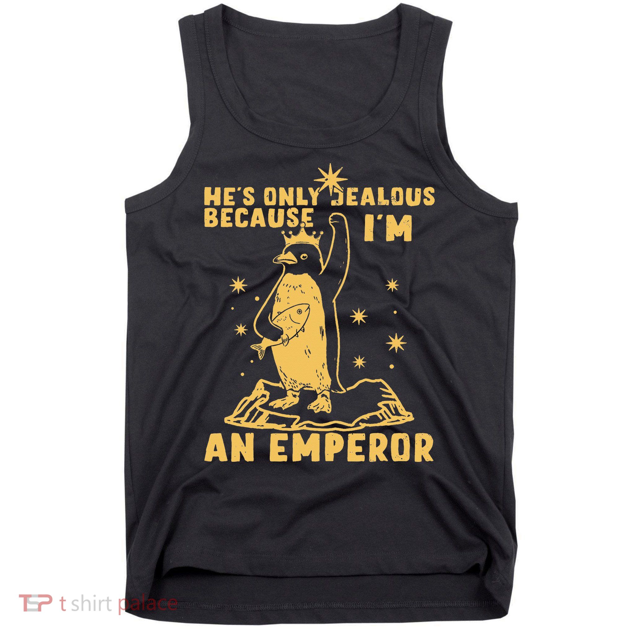 Hes Only Jealous Because Im An Emperor Penguin Tank Top