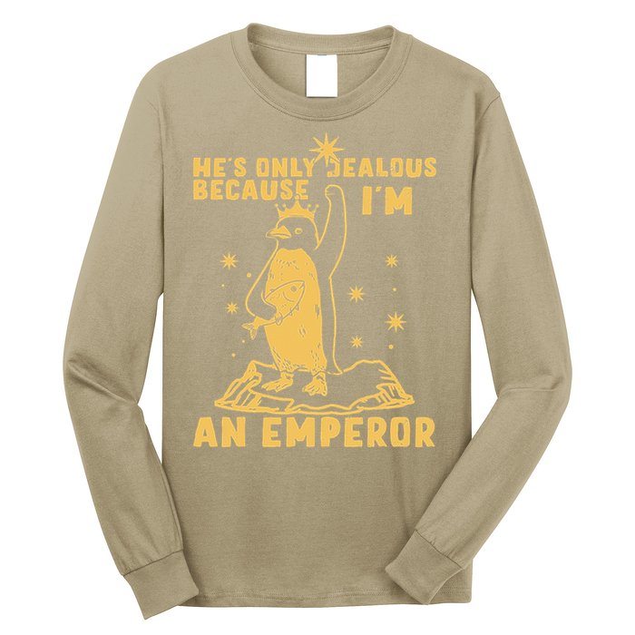 Hes Only Jealous Because Im An Emperor Penguin Long Sleeve Shirt