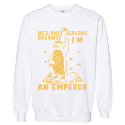 Hes Only Jealous Because Im An Emperor Penguin Garment-Dyed Sweatshirt