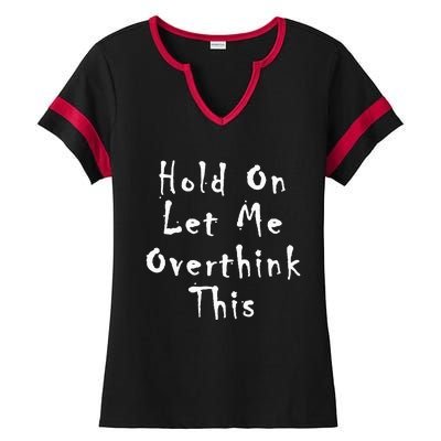 Hold On Let Me Overthink This Ladies Halftime Notch Neck Tee