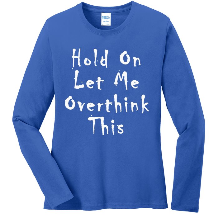 Hold On Let Me Overthink This Ladies Long Sleeve Shirt