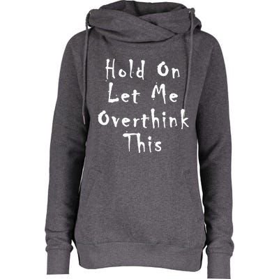 Hold On Let Me Overthink This Womens Funnel Neck Pullover Hood