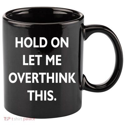Hold On Let Me Overthink This 11oz C Handle Ceramic Mug