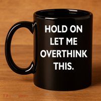 Hold On Let Me Overthink This 11oz C Handle Ceramic Mug
