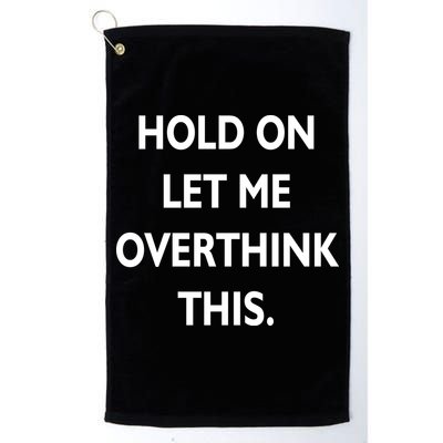 Hold On Let Me Overthink This Golf Towel