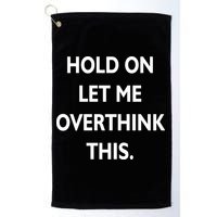 Hold On Let Me Overthink This Golf Towel