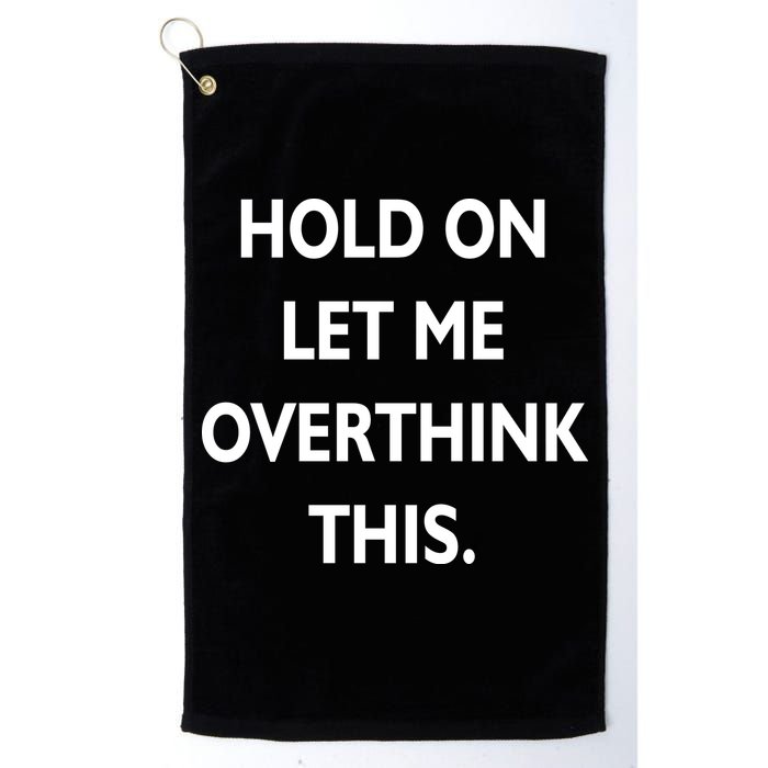 Hold On Let Me Overthink This Golf Towel