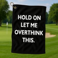 Hold On Let Me Overthink This Golf Towel