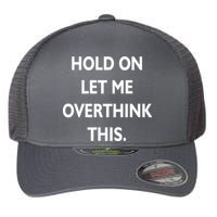 Hold On Let Me Overthink This Flexfit Unipanel Trucker Cap