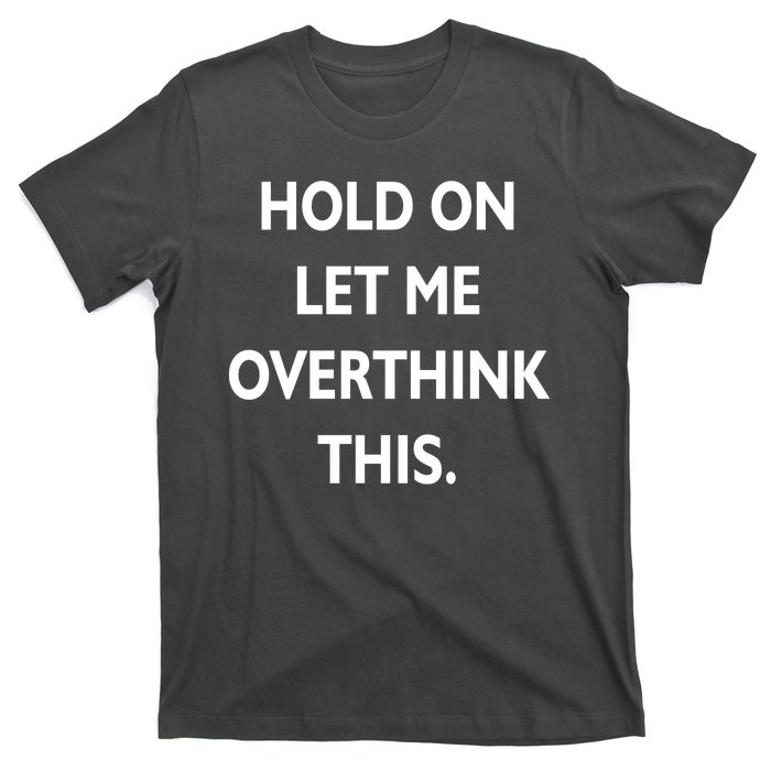 Hold On Let Me Overthink This T-Shirt