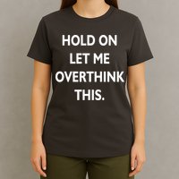 Hold On Let Me Overthink This T-Shirt