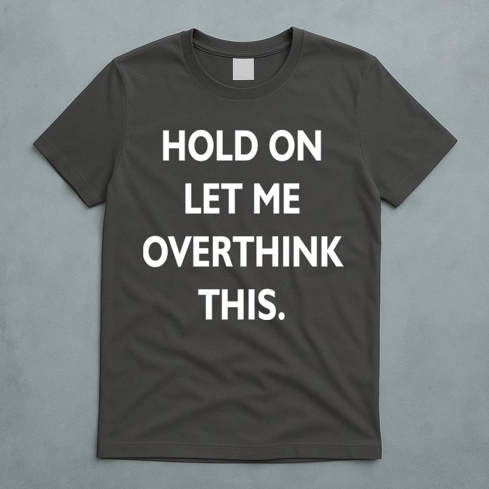 Hold On Let Me Overthink This T-Shirt
