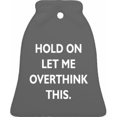 Hold On Let Me Overthink This Ceramic Bell Ornament