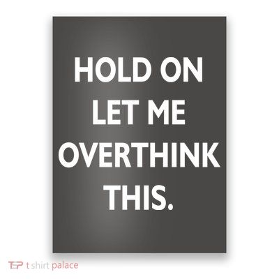 Hold On Let Me Overthink This Poster