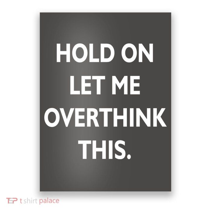 Hold On Let Me Overthink This Poster