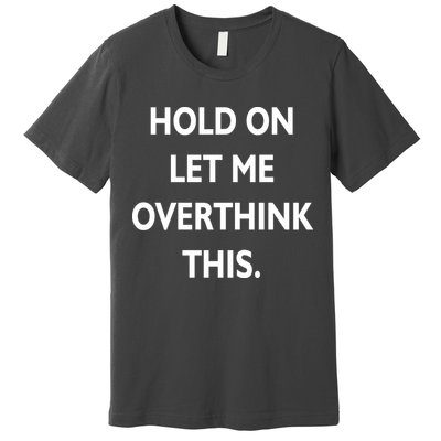 Hold On Let Me Overthink This Premium T-Shirt
