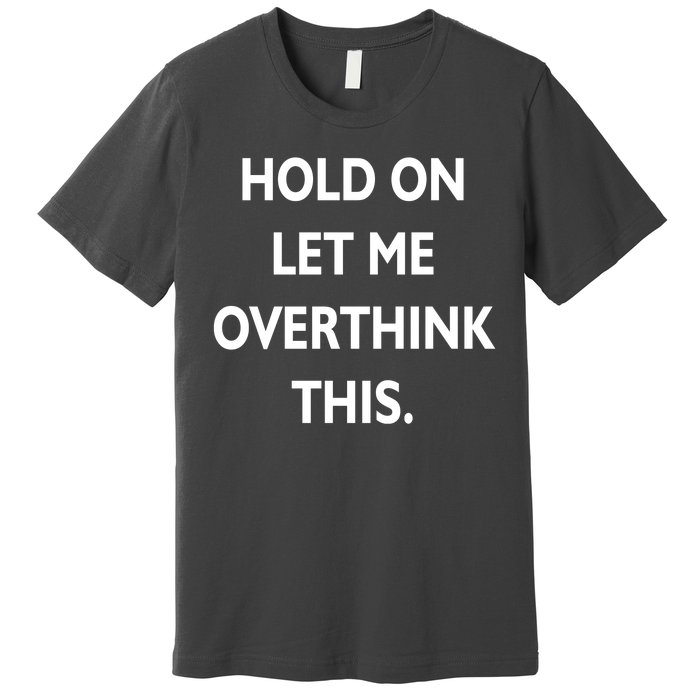 Hold On Let Me Overthink This Premium T-Shirt