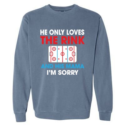 He Only Loves The Rink And His Mama I'm Sorry Hockey Cute Gift Garment-Dyed Sweatshirt