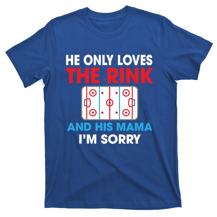 He Only Loves The Rink And His Mama I'm Sorry Hockey Cute Gift T-Shirt