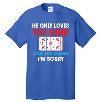 He Only Loves The Rink And His Mama I'm Sorry Hockey Cute Gift Tall T-Shirt