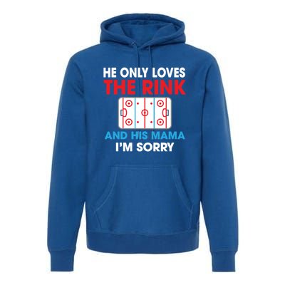 He Only Loves The Rink And His Mama I'm Sorry Hockey Cute Gift Premium Hoodie