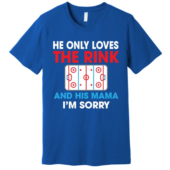 He Only Loves The Rink And His Mama I'm Sorry Hockey Cute Gift Premium T-Shirt